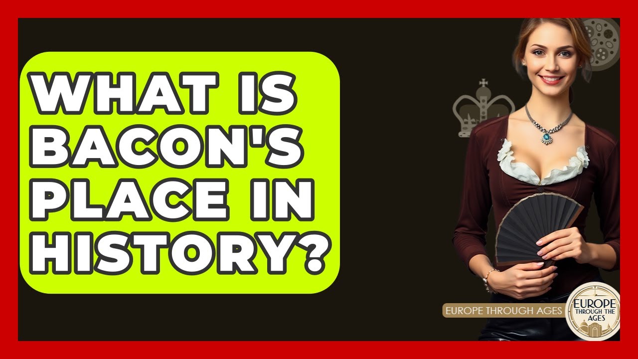 What Is Bacon's Place In History? - Europe Through the Ages