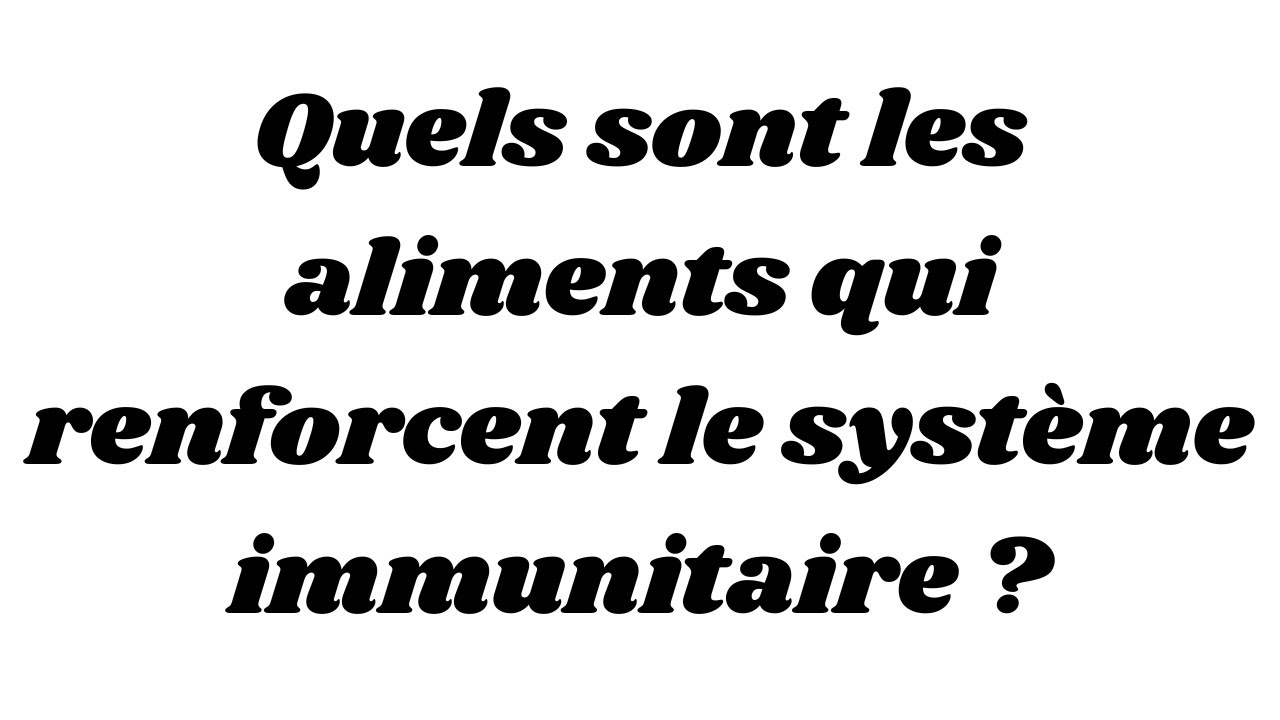Quels sont les aliments qui renforcent le système immunitaire ?